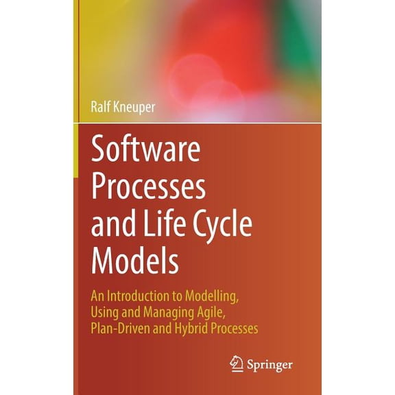 Software Processes and Life Cycle Models: An Introduction to Modelling, Using and Managing Agile, Plan-Driven and Hybrid, (Hardcover)