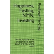 Happiness, Fasting, NMN, Investing: The four pillars of an awesome life at the dawn of a new world order (Paperback)