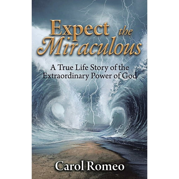 Expect the Miraculous: A True Life Story of the Extraordinary Power of God, (Paperback)
