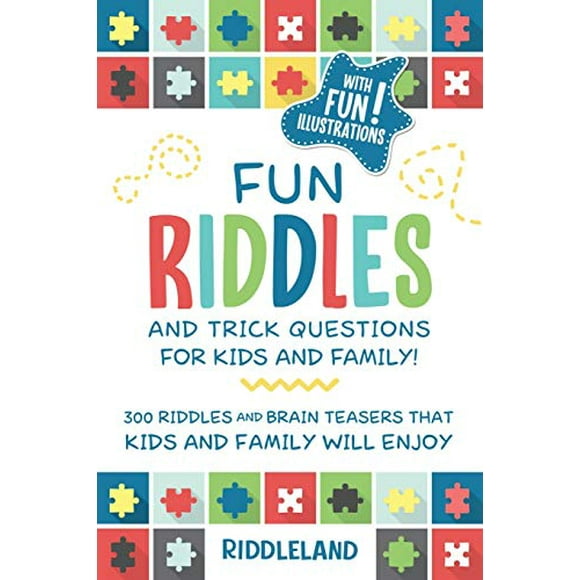 Fun Riddles and Trick Questions For Kids and Family: 300 Riddles and Brain Teasers That Kids and Family Will Enjoy Ages 7-9 8-12