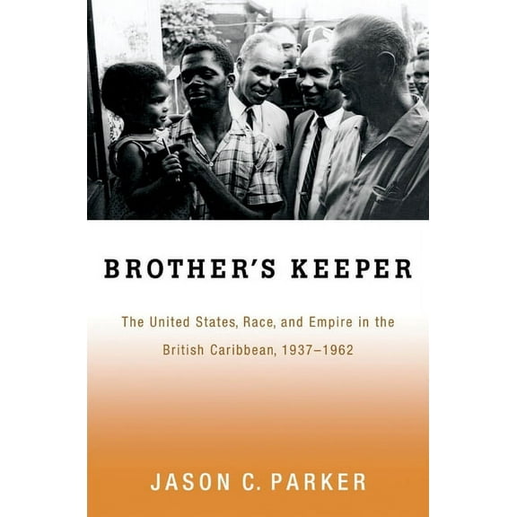 Brother's Keeper: The United States, Race, and Empire in the British Caribbean, 1937-1962, (Paperback)