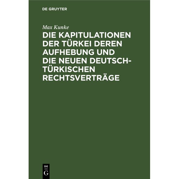 Die Kapitulationen Der Türkei Deren Aufhebung Und Die Neuen Deutsch-Türkischen Rechtsverträge, (Hardcover)