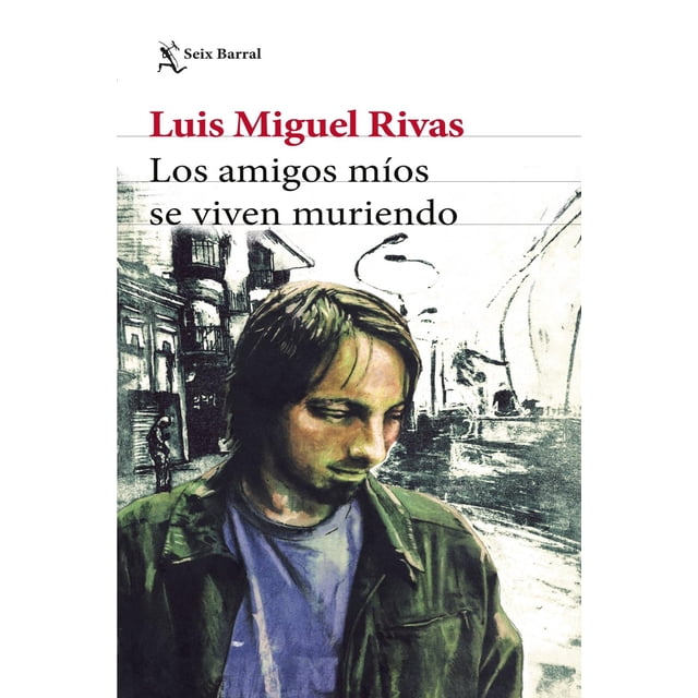 Libro Los Amigos Mios Se Viven Muriendo Tapa Blanda, Autor Luis Miguel Rivas, Editorial Seix Barral Mexico