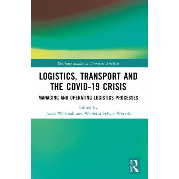 Routledge Studies in Transport Analysis Logistics, Transport and the COVID-19 Crisis: Managing and Operating Logistics Processes, (Paperback)