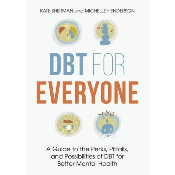 Dbt for Everyone: A Guide to the Perks, Pitfalls, and Possibilities of Dbt for Better Mental Health, (Paperback)