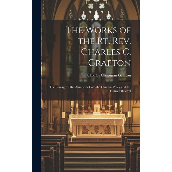 The Works of the Rt. Rev. Charles C. Grafton (Hardcover)