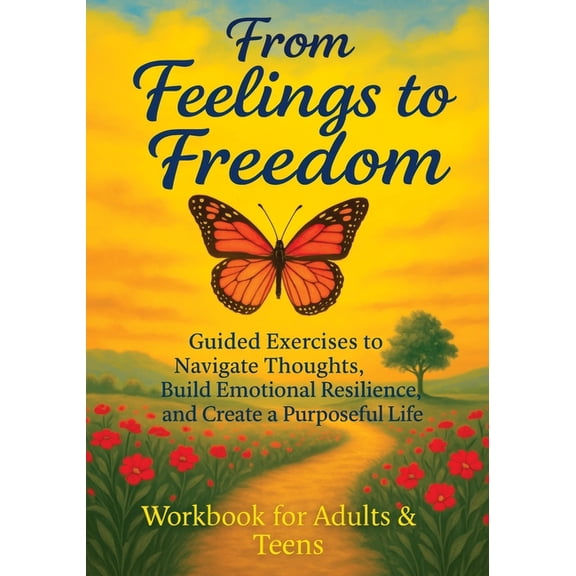 From Feelings to Freedom: Guided Exercises to Navigate Thoughts, Build Emotional Resilience and Create a Purposeful Life, (Paperback)