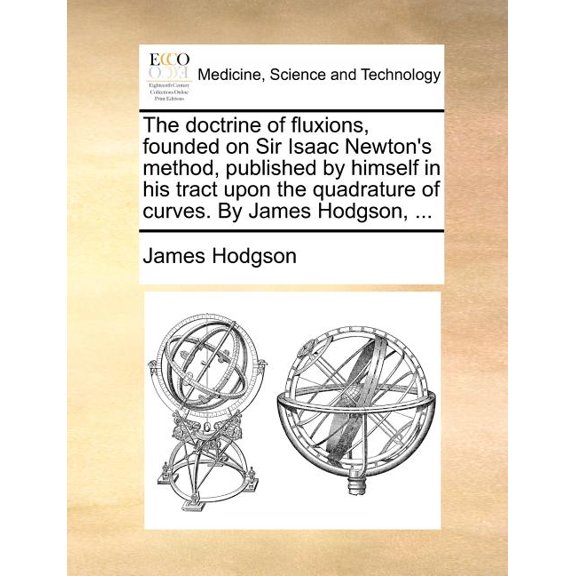 The Doctrine of Fluxions, Founded on Sir Isaac Newton's Method, Published by Himself in His Tract Upon the Quadrature of, (Paperback)