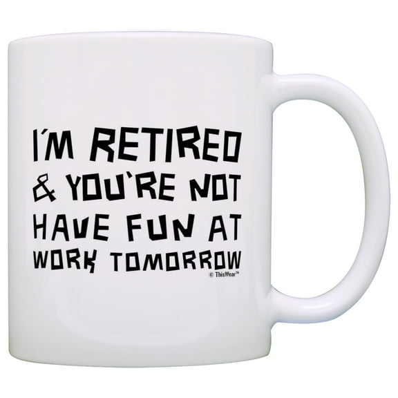 ThisWear Retirement Gift I'm Retired You're Not Have Fun at Work Gag Gift 11 ounce Coffee Mug