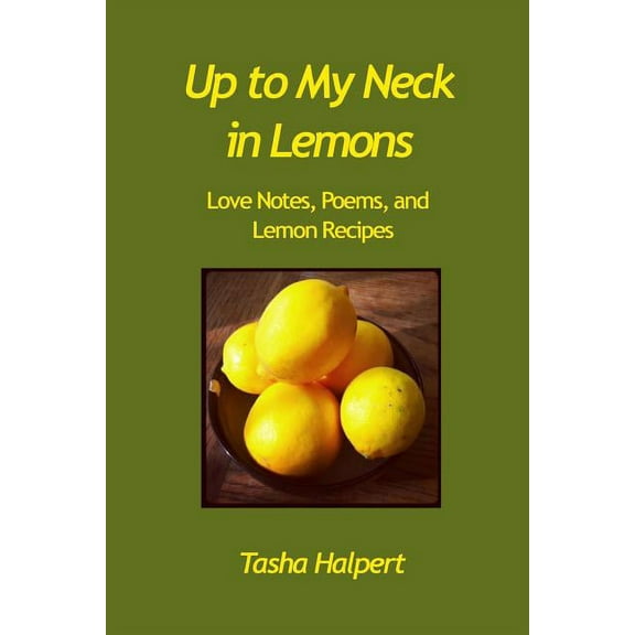Up to My Neck in Lemons : Love Notes, Poems, and Lemon Recipes (Paperback)