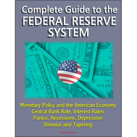 Complete Guide to the Federal Reserve System: Monetary Policy and the American Economy, Central Bank Role, Interest Rates, Panics, Recessions, Depression, Stimulus and Tapering - (Best Rated Banks In America)