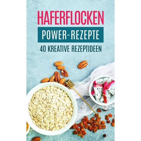 Haferflocken Power-Rezepte: 40 kreative Rezeptideen (Paperback)