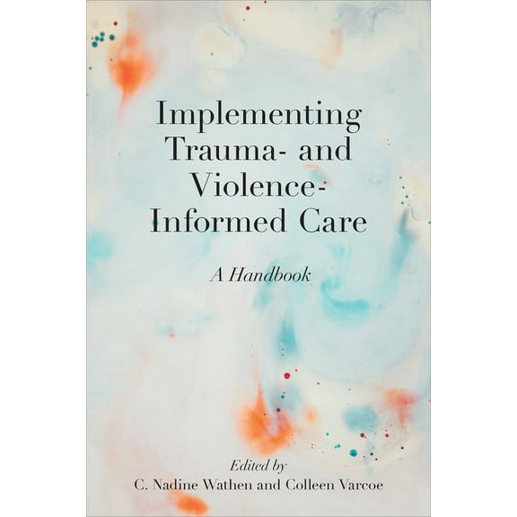 Implementing Trauma- And Violence-Informed Care: A Handbook, (Paperback)