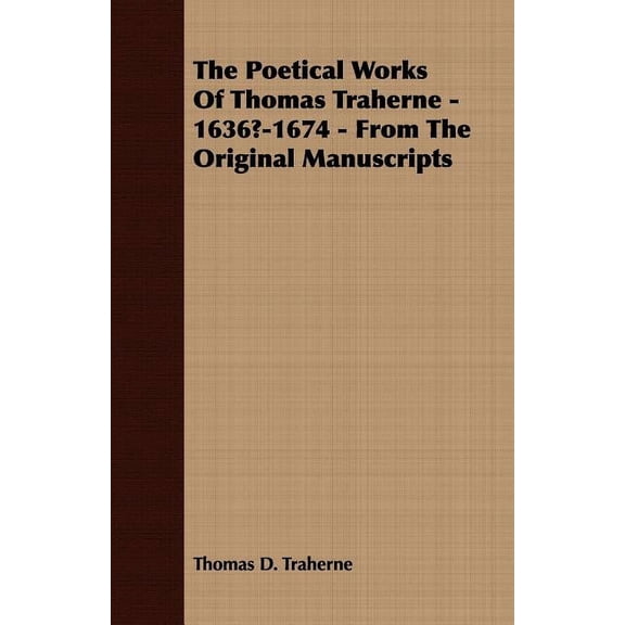 The Poetical Works Of Thomas Traherne - 1636?-1674 - From The Original Manuscripts (Paperback)