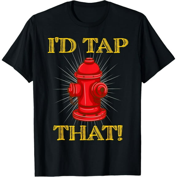 I'd Tap That Firefighter Fireman Volunteer Novelty T-Shirt