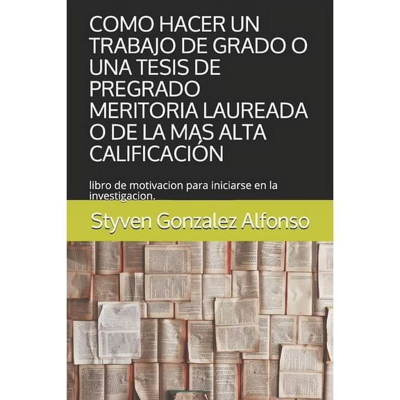 Como Hacer Un Trabajo de Grado O Una Tesis de Pregrado Meritoria Laureada O de la Mas Alta (Paperback) by Styven Gonzalez Alfonso