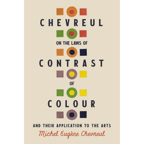 Chevreul on the Laws of Contrast of Colour: And Their Application to the Arts, (Hardcover)