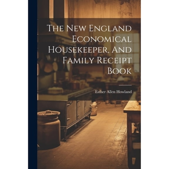 The New England Economical Housekeeper, And Family Receipt Book (Paperback)