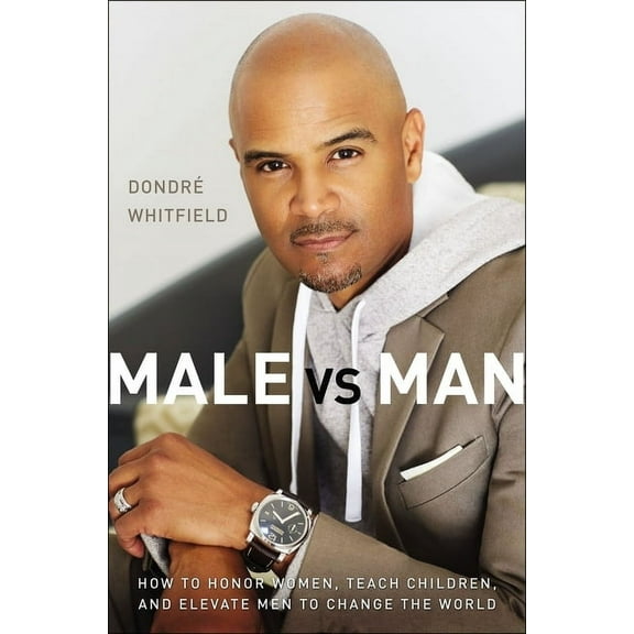 Male vs. Man: How to Honor Women, Teach Children, and Elevate Men to Change the World, (Paperback)