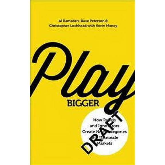 Play Bigger : How Rebels and Innovators Create New Categories and Dominate Markets