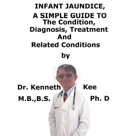 Infant Jaundice, A Simple Guide To The Condition, Diagnosis, Treatment And Related Conditions - (Best Treatment For Jaundice)