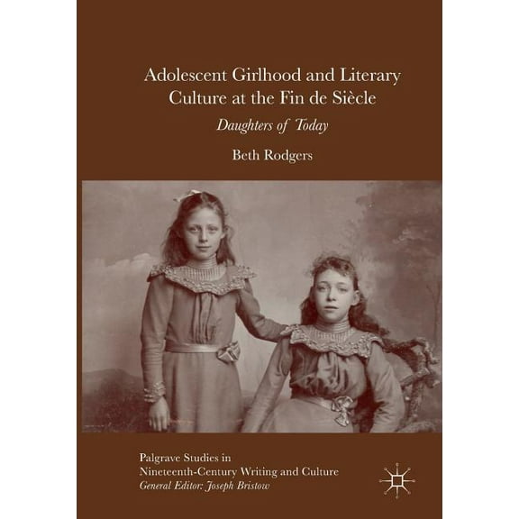 Palgrave Studies in Nineteenth-Century W Adolescent Girlhood and Literary Culture at the Fin de Siècle: Daughters of Today, (Paperback)
