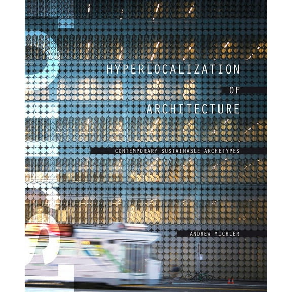 Hyperlocalization of Architecture: Contemporary Sustainable Archetypes (Hardcover)