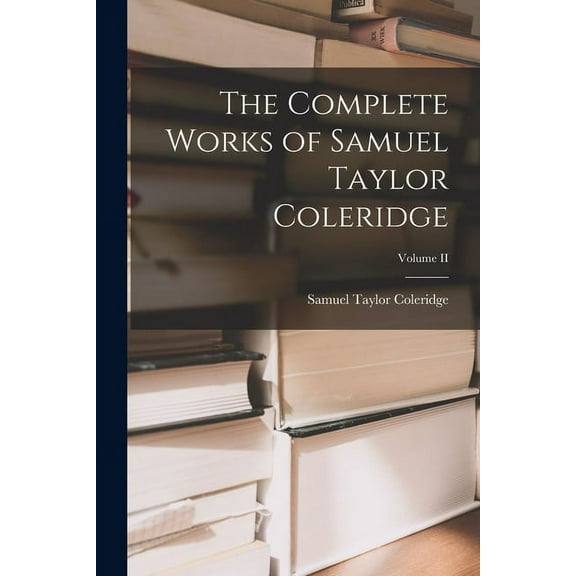 The Complete Works of Samuel Taylor Coleridge; Volume II (Paperback)