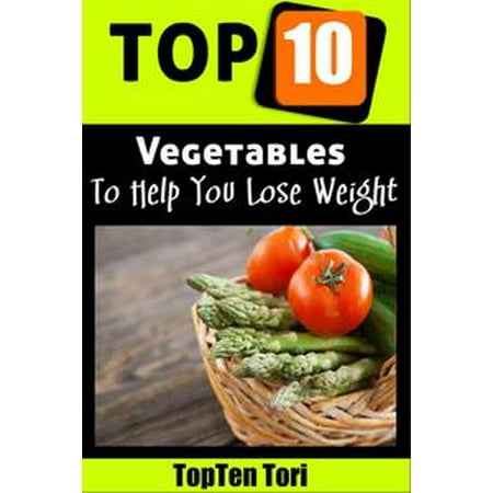 Top 10 Vegetables To Help You Lose Weight - eBook