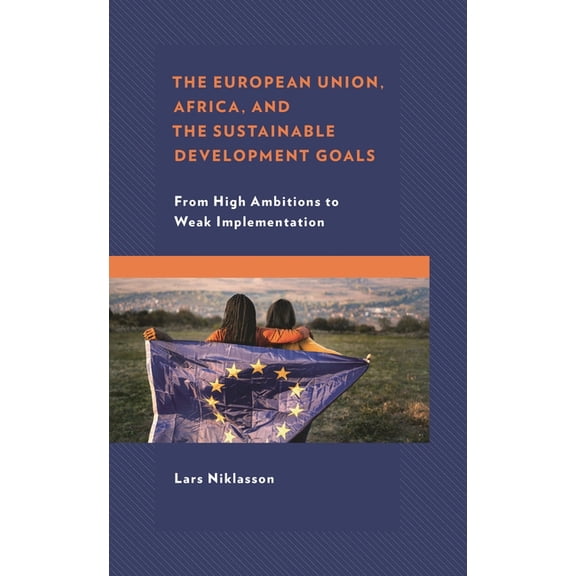 The European Union, Africa and the Sustainable Development Goals: From High Ambitions to Weak Implementation, (Hardcover)