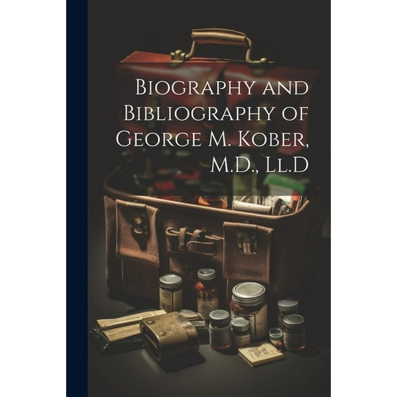 Biography and Bibliography of George M. Kober, M.D., Ll.D (Paperback)