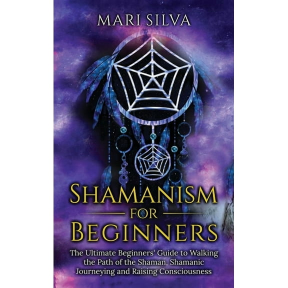 Shamanism for Beginners: The Ultimate Beginner's Guide to Walking the Path of the Shaman, Shamanic Journeying and Raisin, (Hardcover)