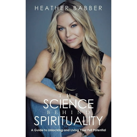The Science Behind Spirituality: A Guide to Unlocking and Living Your Full Potential, (Paperback)