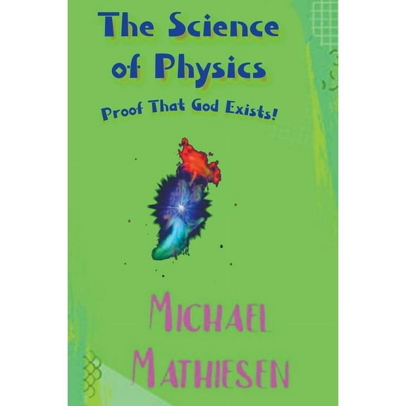 The Science of Physics - Proof That God Exists, (Paperback)