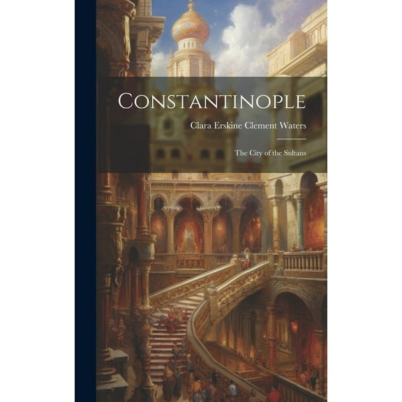 Constantinople: The City of the Sultans (Hardcover)