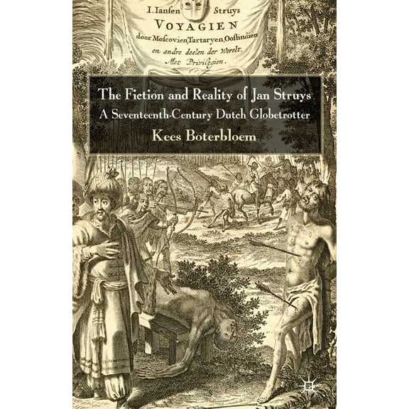 The Fiction and Reality of Jan Struys: A Seventeenth-Century Dutch Globetrotter, (Paperback)