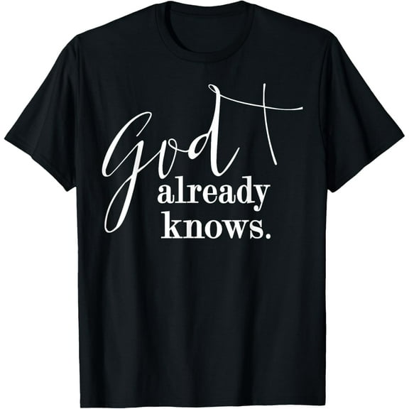 Funny God Already Knows Tee Shirt God Already Knows T-Shirt