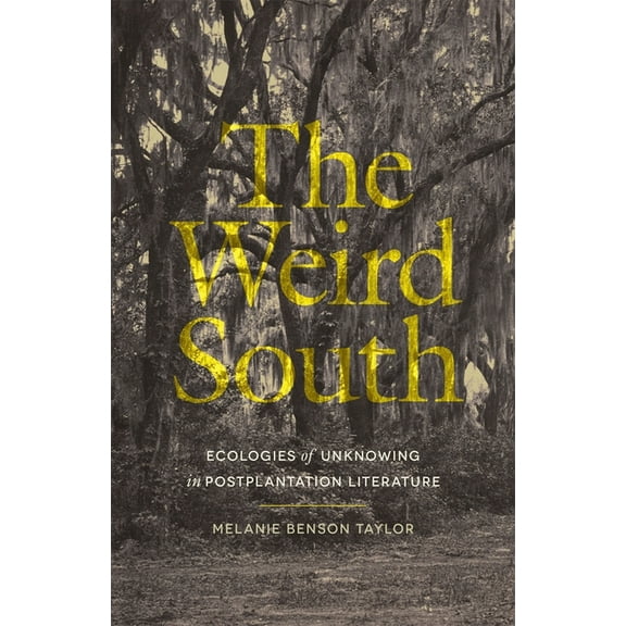 Mercer University Lamar Memorial Lecture The Weird South: Ecologies of Unknowing in Postplantation Literature, (Hardcover)