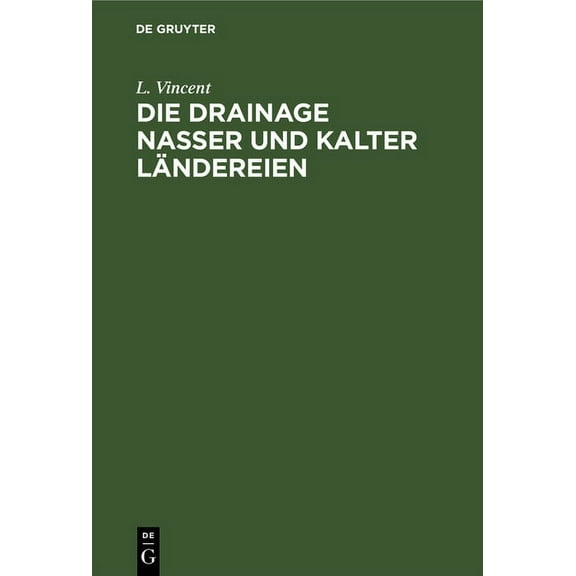 Die Drainage Nasser Und Kalter Ländereien: Skizzen Für Landwirthe Und Techniker, (Hardcover)