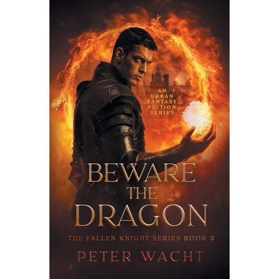 The Fallen Knight Beware the Dragon: An Urban Fantasy Fiction Series, Book 3, (Paperback)