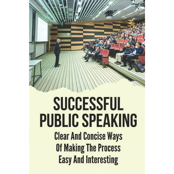Successful Public Speaking: Clear And Concise Ways Of Making The Process Easy And Interesting: Public Speaking Topics (Paperback)