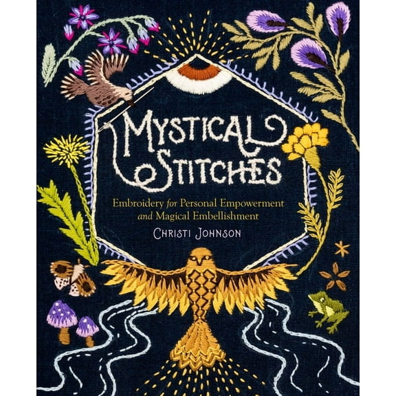 Mystical Stitches : Embroidery for Personal Empowerment and Magical Embellishment (Hardcover)