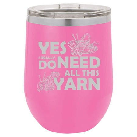 

12 oz Double Wall Vacuum Insulated Stainless Steel Stemless Wine Tumbler Glass Coffee Travel Mug With Lid Yes I Really Do Need All This Yarn Funny Knitting Knitter Crocheting (Hot Pink)