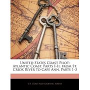 United States Coast Pilot: Atlantic Coast. Parts I-Ii. from St. Criox River to Cape Ann, Parts 1-3 Paperback 1145903908 9781145903906 U.S. Coast And Geodetic Survey