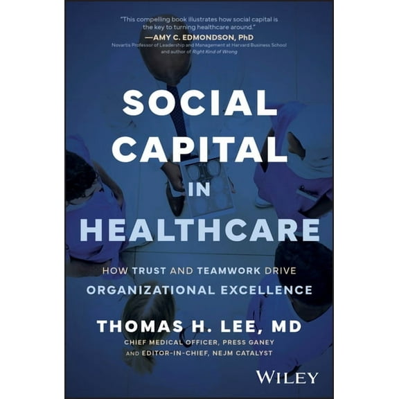 Social Capital in Healthcare: How Trust and Teamwork Drive Organizational Excellence, (Hardcover)
