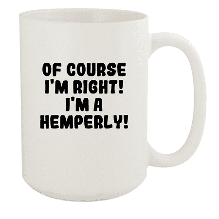 

Of Course I m Right! I m A Hemperly! - Ceramic 15oz White Mug White
