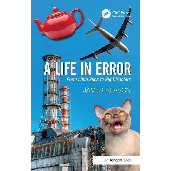 A Life in Error: From Little Slips to Big Disasters. by James Reason, (Paperback)