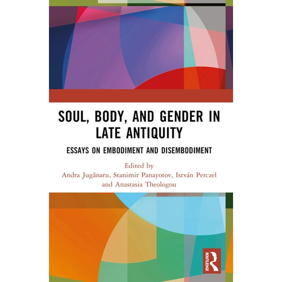 Soul, Body, and Gender in Late Antiquity: Essays on Embodiment and Disembodiment, (Paperback)