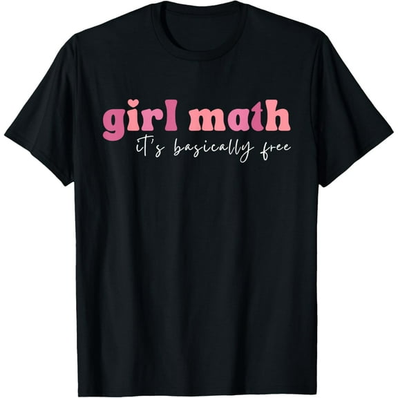 Exquisite and comfortable-Girl Math It's Basically Free, Trendy Funny Quote Girl Math T-Shirt