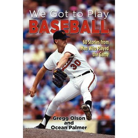 We Got to Play Baseball : 60 Stories from Men Who Played the (Best Baseball Game Ever Played)